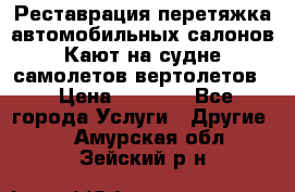 Реставрация,перетяжка автомобильных салонов.Кают на судне,самолетов,вертолетов  › Цена ­ 2 000 - Все города Услуги » Другие   . Амурская обл.,Зейский р-н